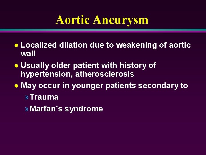 Aortic Aneurysm Localized dilation due to weakening of aortic wall l Usually older patient