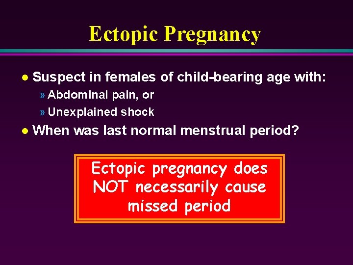 Ectopic Pregnancy l Suspect in females of child-bearing age with: » Abdominal pain, or
