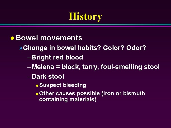 History l Bowel movements » Change in bowel habits? Color? Odor? – Bright red