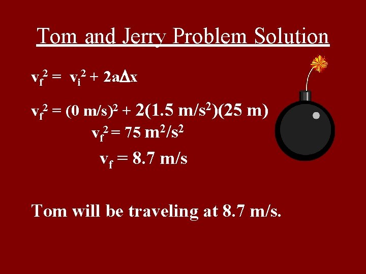 Tom and Jerry Problem Solution vf 2 = vi 2 + 2 a. Dx