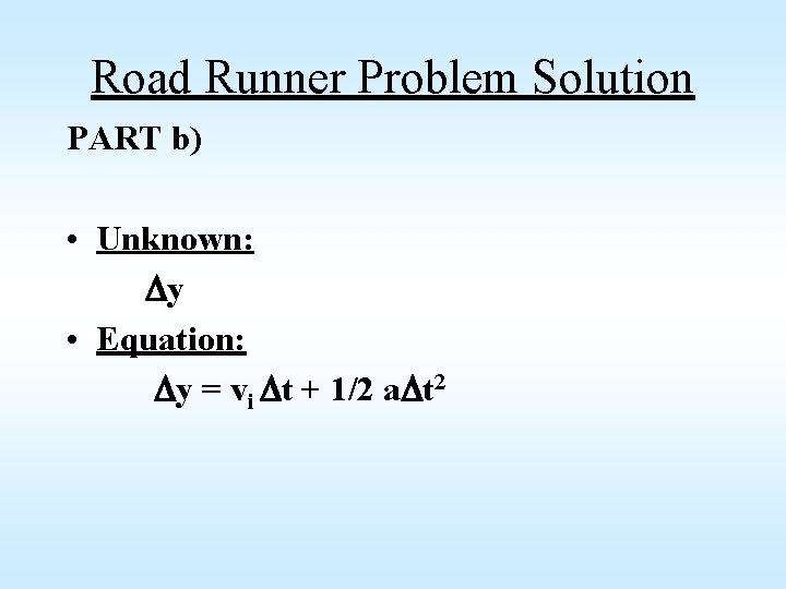 Road Runner Problem Solution PART b) • Unknown: Dy • Equation: Dy = vi