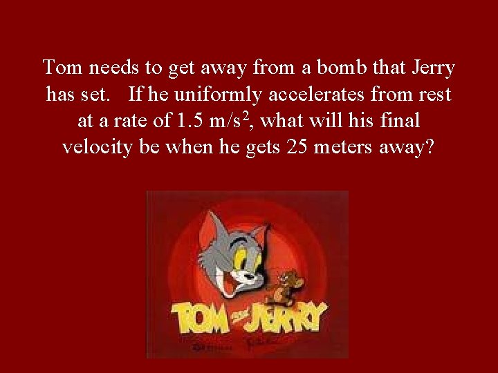 Tom needs to get away from a bomb that Jerry has set. If he