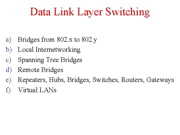 Data Link Layer Switching a) b) c) d) e) f) Bridges from 802. x