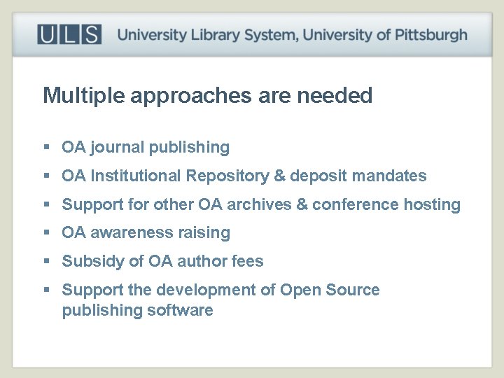 Multiple approaches are needed § OA journal publishing § OA Institutional Repository & deposit
