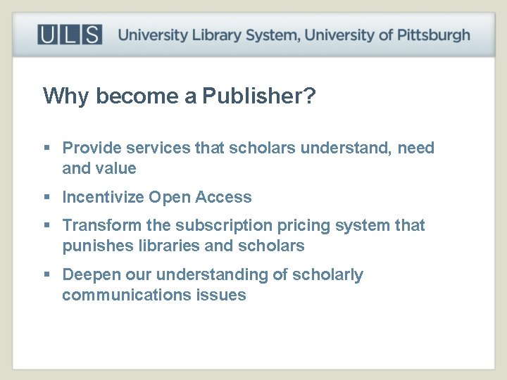 Why become a Publisher? § Provide services that scholars understand, need and value §