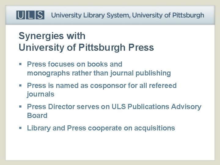 Synergies with University of Pittsburgh Press § Press focuses on books and monographs rather