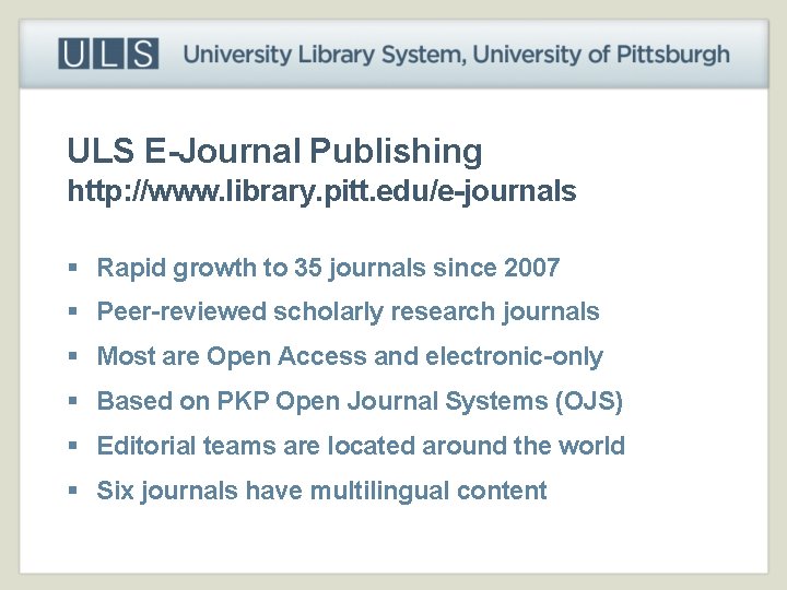 ULS E-Journal Publishing http: //www. library. pitt. edu/e-journals § Rapid growth to 35 journals