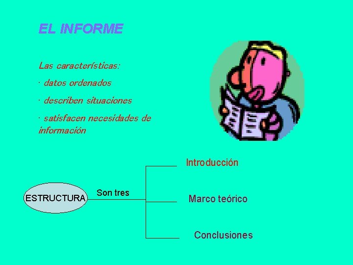 EL INFORME Las características: • datos ordenados • describen situaciones • satisfacen necesidades de