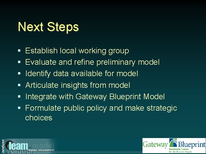 Next Steps § § § Establish local working group Evaluate and refine preliminary model