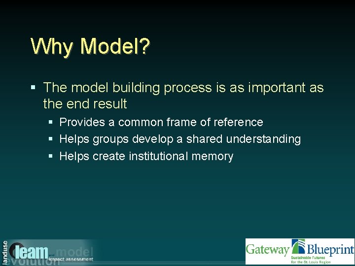 Why Model? § The model building process is as important as the end result