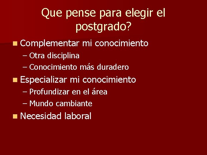 Que pense para elegir el postgrado? n Complementar mi conocimiento – Otra disciplina –