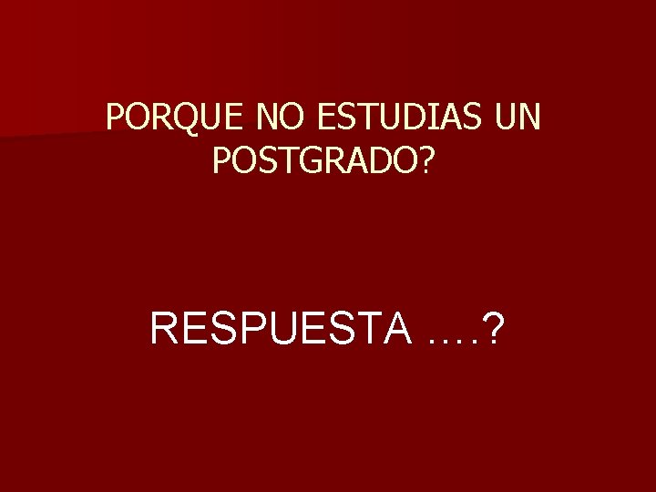 PORQUE NO ESTUDIAS UN POSTGRADO? RESPUESTA …. ? 