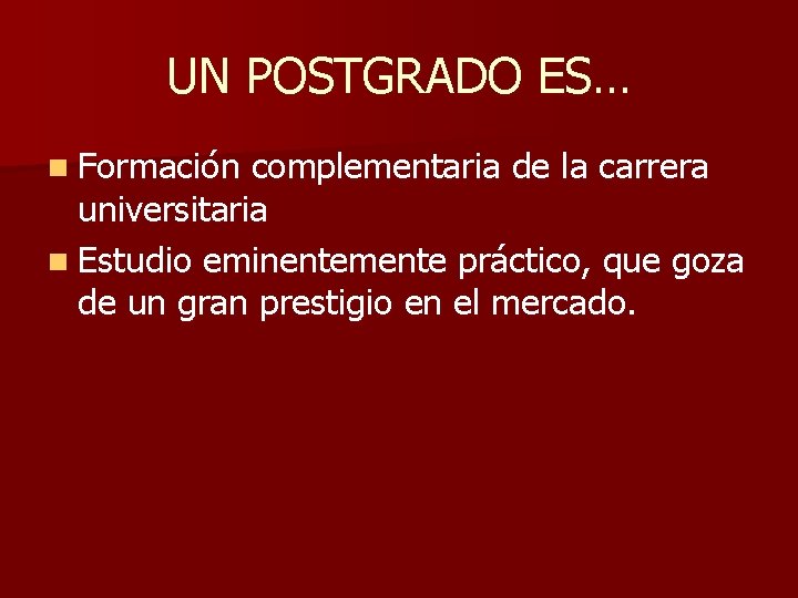 UN POSTGRADO ES… n Formación complementaria de la carrera universitaria n Estudio eminentemente práctico,