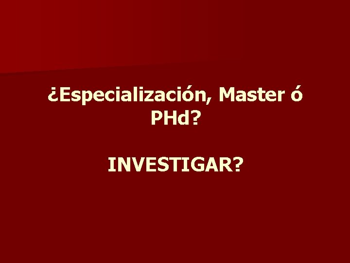¿Especialización, Master ó PHd? INVESTIGAR? 