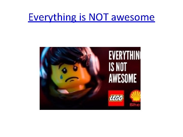 Everything is NOT awesome 