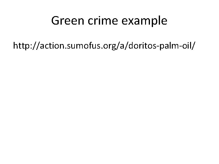 Green crime example http: //action. sumofus. org/a/doritos-palm-oil/ 