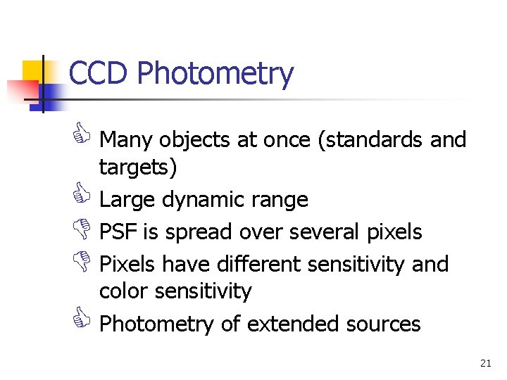 CCD Photometry C Many objects at once (standards and targets) C Large dynamic range