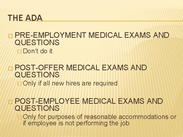 THE ADA � PRE-EMPLOYMENT QUESTIONS � Don’t do it � POST-OFFER QUESTIONS � Only