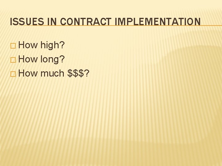 ISSUES IN CONTRACT IMPLEMENTATION � How high? � How long? � How much $$$?