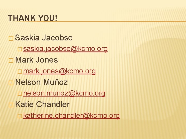THANK YOU! � Saskia Jacobse � saskia. jacobse@kcmo. org � Mark Jones � mark.