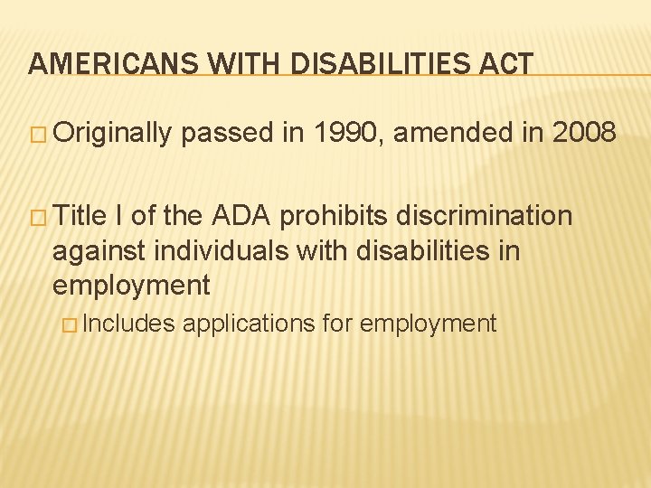 AMERICANS WITH DISABILITIES ACT � Originally passed in 1990, amended in 2008 � Title