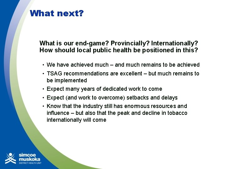 What next? What is our end-game? Provincially? Internationally? How should local public health be