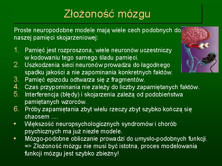 Złożoność mózgu Proste neuropodobne modele mają wiele cech podobnych do naszej pamięci skojarzeniowej: 1.