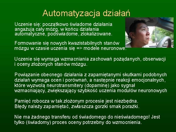 Automatyzacja działań Uczenie się: początkowo świadome działania angażują cały mózg, w końcu działania automatyczne,