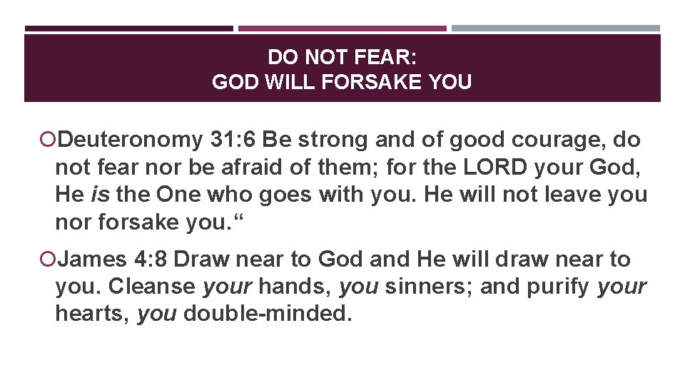 DO NOT FEAR: GOD WILL FORSAKE YOU Deuteronomy 31: 6 Be strong and of