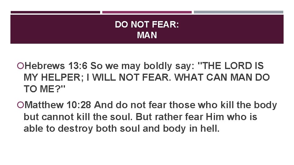 DO NOT FEAR: MAN Hebrews 13: 6 So we may boldly say: "THE LORD