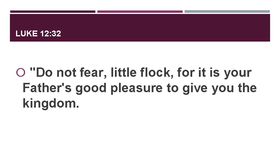 LUKE 12: 32 "Do not fear, little flock, for it is your Father's good