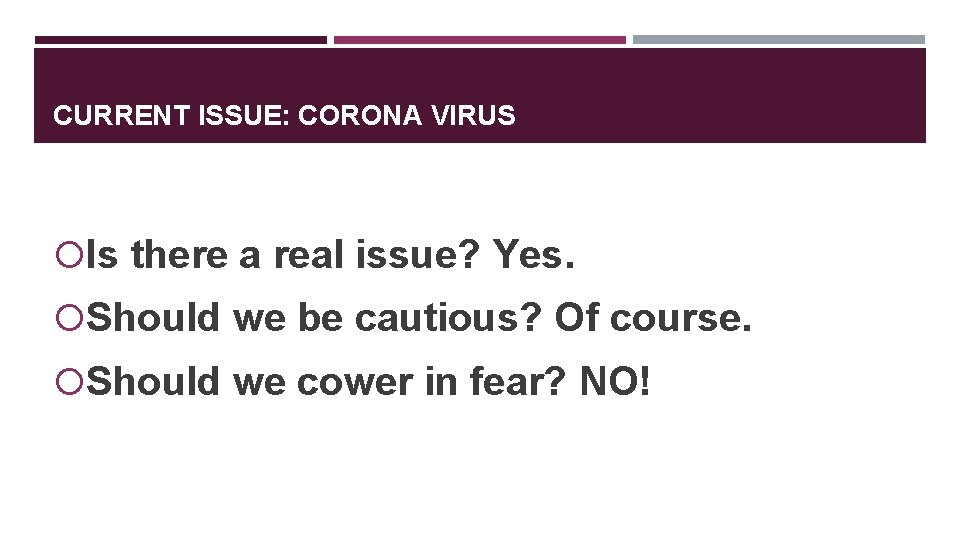 CURRENT ISSUE: CORONA VIRUS Is there a real issue? Yes. Should we be cautious?