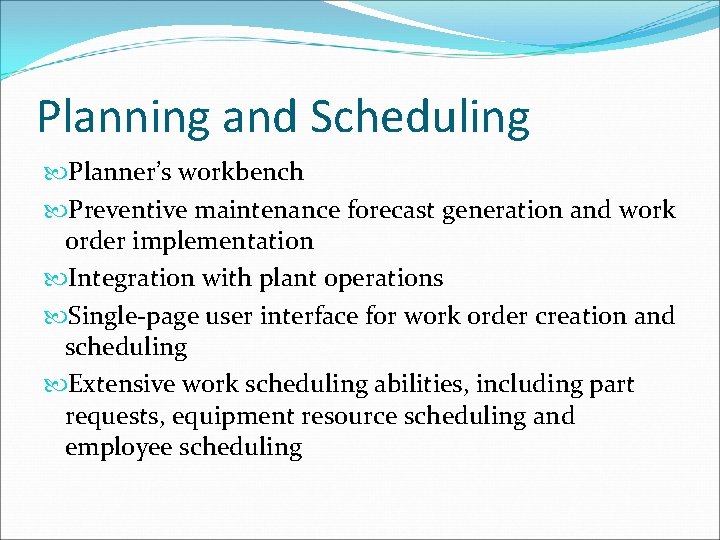 Planning and Scheduling Planner’s workbench Preventive maintenance forecast generation and work order implementation Integration