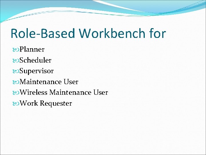 Role-Based Workbench for Planner Scheduler Supervisor Maintenance User Wireless Maintenance User Work Requester 