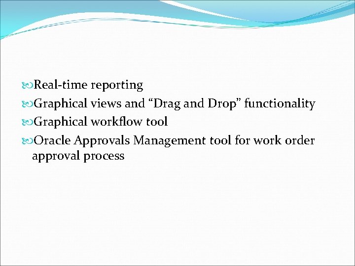  Real-time reporting Graphical views and “Drag and Drop” functionality Graphical workflow tool Oracle
