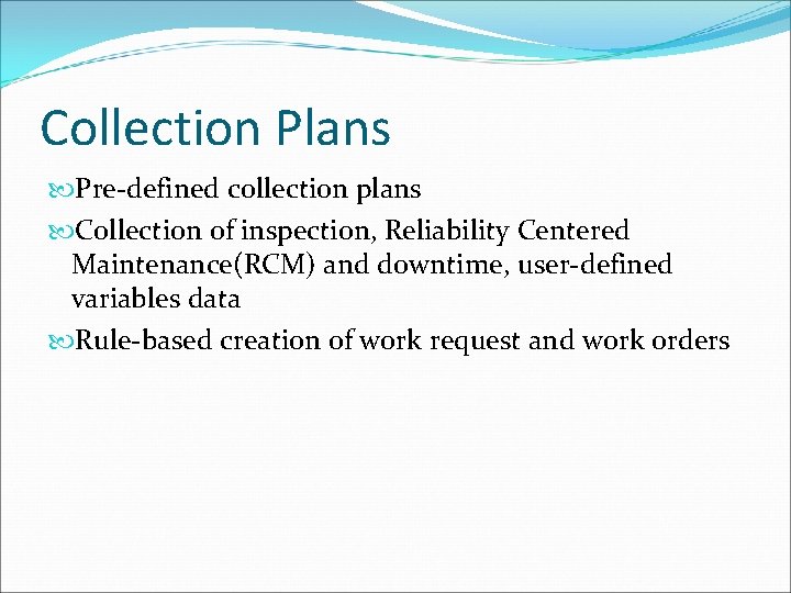 Collection Plans Pre-defined collection plans Collection of inspection, Reliability Centered Maintenance(RCM) and downtime, user-defined