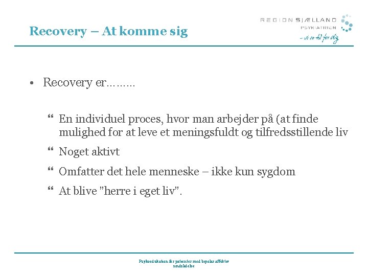 Recovery – At komme sig • Recovery er……… } En individuel proces, hvor man