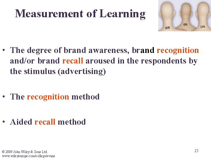 Measurement of Learning • The degree of brand awareness, brand recognition and/or brand recall