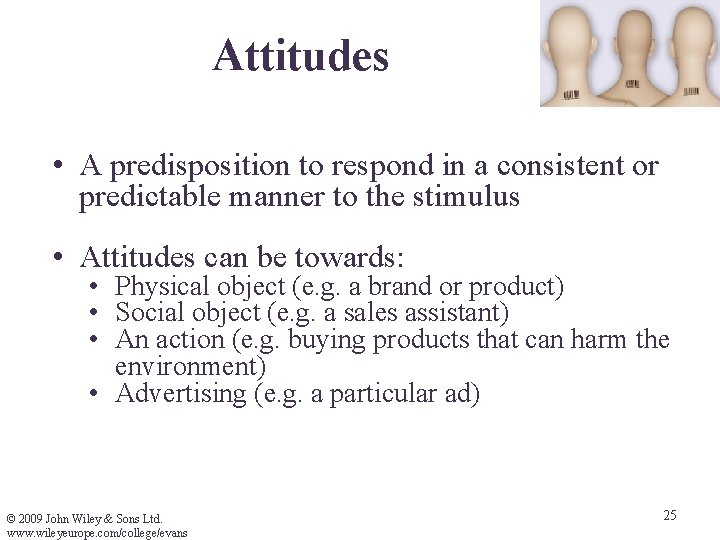 Attitudes • A predisposition to respond in a consistent or predictable manner to the