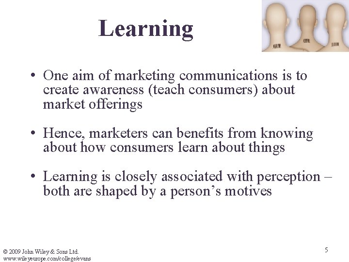 Learning • One aim of marketing communications is to create awareness (teach consumers) about