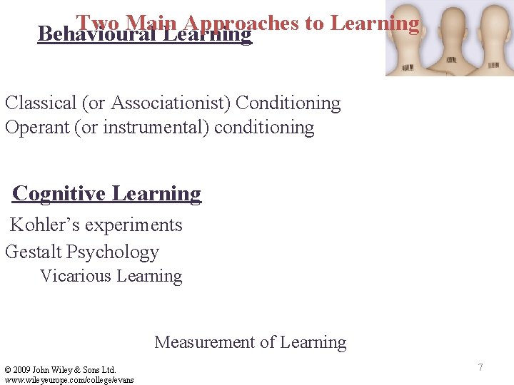 Two Main Approaches to Learning Behavioural Learning Classical (or Associationist) Conditioning Operant (or instrumental)