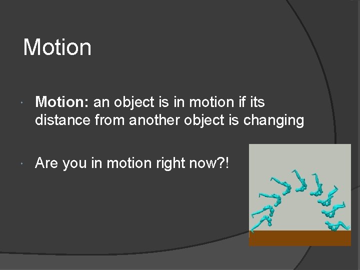 Motion Motion: an object is in motion if its distance from another object is