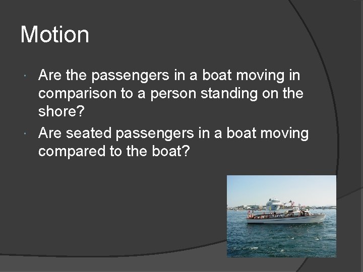 Motion Are the passengers in a boat moving in comparison to a person standing