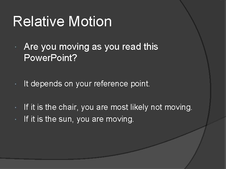 Relative Motion Are you moving as you read this Power. Point? It depends on
