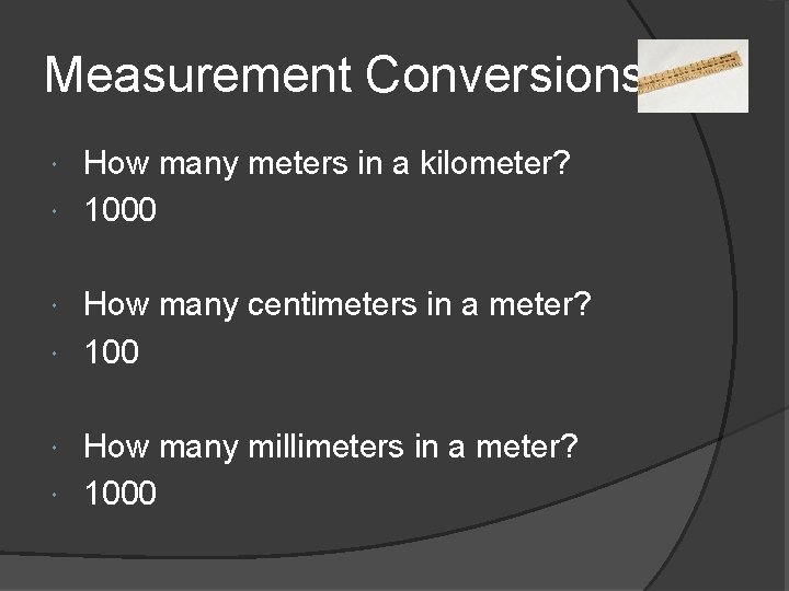 Measurement Conversions How many meters in a kilometer? 1000 How many centimeters in a