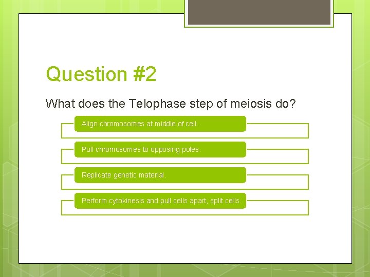 Question #2 What does the Telophase step of meiosis do? Align chromosomes at middle