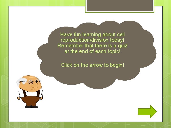Have fun learning about cell reproduction/division today! Remember that there is a quiz at