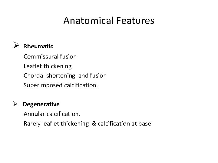 Anatomical Features Ø Rheumatic Commissural fusion Leaflet thickening Chordal shortening and fusion Superimposed calcification.