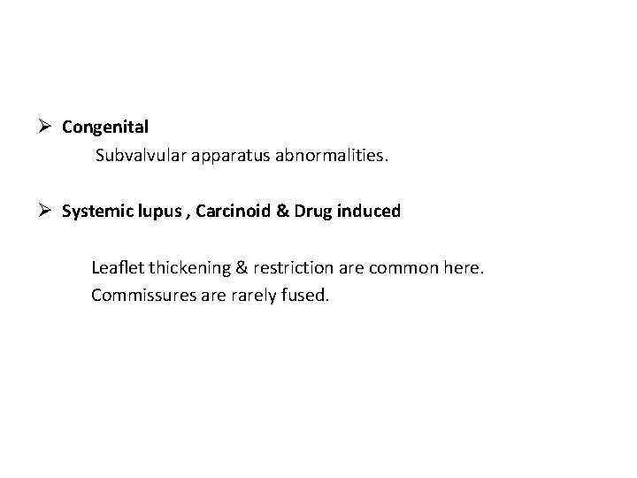 Ø Congenital Subvalvular apparatus abnormalities. Ø Systemic lupus , Carcinoid & Drug induced Leaﬂet
