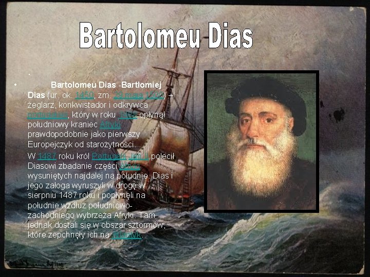 . • Bartolomeu Dias -Bartłomiej Dias (ur. ok. 1450, zm. 29 maja 1500) –